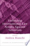 Enforcing International Law Norms Against Terrorism by Yasmin Naqvi, Andrea Bianchi