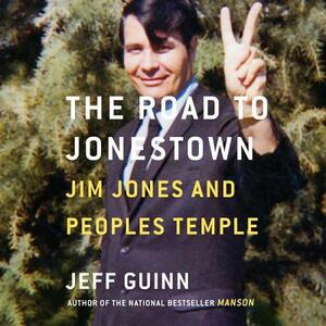 The Road to Jonestown: Jim Jones and Peoples Temple by Jeff Guinn