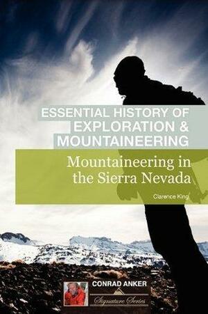 Mountaineering in The Sierra Nevada by (foreword by) Conrad Anker, Clarence King, Conrad Anker