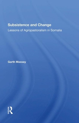 Subsistence and Change: Lessons of Agropastoralism in Somalia by Garth Massey