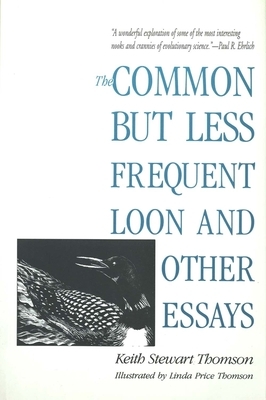 The Common But Less Frequent Loon and Other Essays by Keith Stewart Thomson