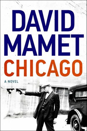 Chicago: A Novel of Prohibition by David Mamet