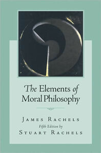 The Elements of Moral Philosophy by James Rachels