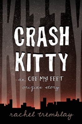 Crash Kitty: an Off My Feet origins story by Rachel Tremblay