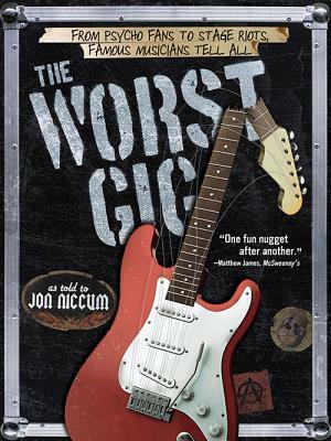 The Worst Gig: From Psycho Fans to Stage Riots, Famous Musicians Tell All by Jon Niccum