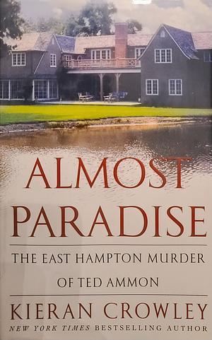 Almost Paradise: The East Hampton Murder of Ted Ammon by Kieran Crowley