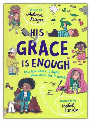 His Grace Is Enough: How God Makes It Right When We've Got It Wrong by Melissa B. Kruger, Isobel Lundie