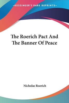 The Roerich Pact And The Banner Of Peace by Nicholas Roerich