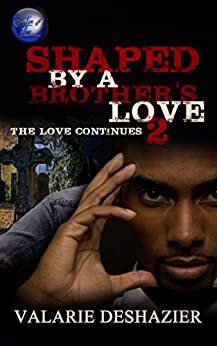 Shaped By A Brother's Love 2: The Love Continues by Valarie DeShazier