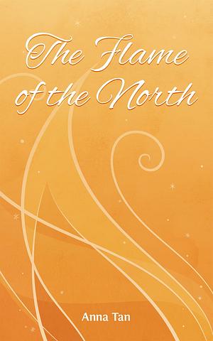 The Flame of the North by Anna Tan, Anna Tan