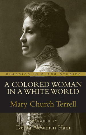 A Colored Woman In A White World by Mary Church Terrell, Debra Newman Ham