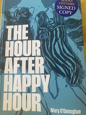 The Hour After Happy Hour by Mary O'Donoghue