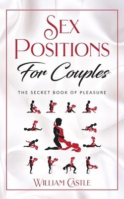 Sex Positions For Couples: The Secret Book Of Pleasure by William Castle