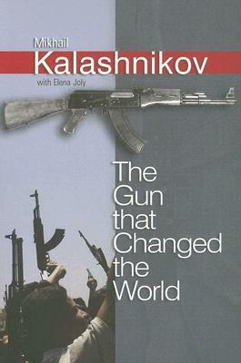 The Gun That Changed the World by Mikhail Kalashnikov, Elena Joly