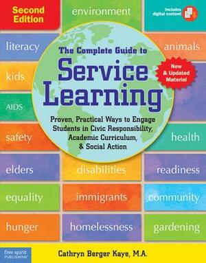 The Complete Guide to Service Learning: Proven, Practical Ways to Engage Students in Civic Responsibility, Academic Curriculum, & Social Action by Cathryn Berger Kaye