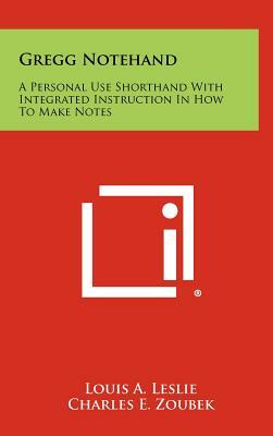 Gregg Notehand: A Personal Use Shorthand With Integrated Instruction In How To Make Notes by Charles E. Zoubek, James Deese, Louis a. Leslie