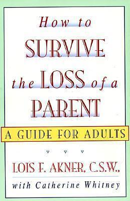 How to Survive the Loss of a Parent: A Guide For Adults by Lois F. Akner, Lois F. Akner, Catherine Whitney