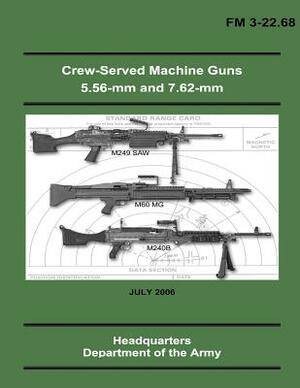 Crew-Served Machine Guns 5.56-mm and 7.62-mm (FM 3-22.68) by Department Of the Army