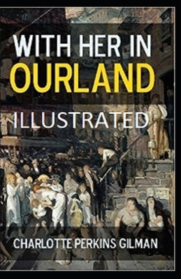 With Her in Ourland Illustrated by Charlotte Perkins Gilman