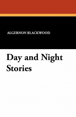 Day and Night Stories by Algernon Blackwood