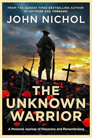 The Unknown Warrior: A Personal Journey of Discovery and Remembrance by John Nichol