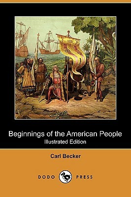 Beginnings of the American People (Illustrated Edition) (Dodo Press) by Carl Becker