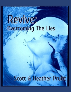 Revive: Overcoming The Lies: A Bible Study Dedicated To Recognizing And Uprooting The Lies That Keep You Chained To Fear by H. a. Pruitt, Scott Pruitt