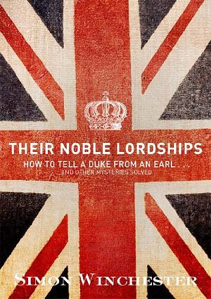 Their Noble Lordships: How to Tell a Duke from an Earl... and other mysteries solved by Simon Winchester, Simon Winchester