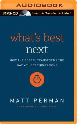 What's Best Next: How the Gospel Transforms the Way You Get Things Done by Matt Perman