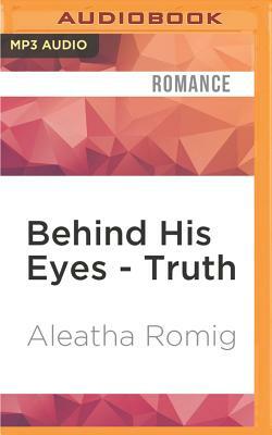 Behind His Eyes - Truth by Aleatha Romig