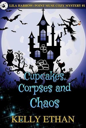 Cupcakes, Corpses and Chaos by Kelly Ethan