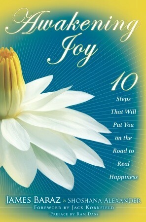 Awakening Joy: 10 Steps That Will Put You on the Road to Real Happiness by James Baraz, Shoshana Alexander