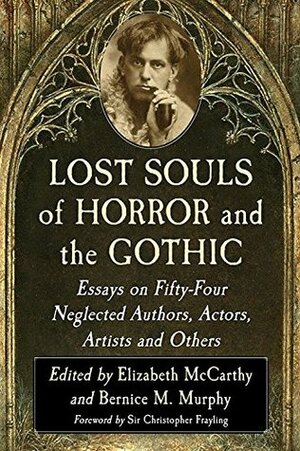 Lost Souls of Horror and the Gothic: Fifty-Four Neglected Authors, Actors, Artists and Others by Elizabeth McCarthy, Bernice M Murphy Dr