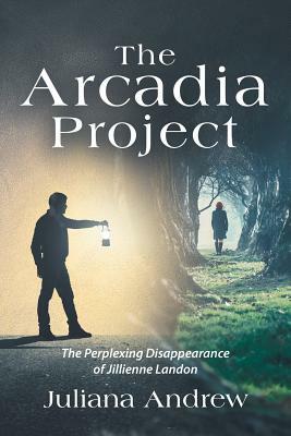 The Arcadia Project: The Perplexing Disappearance of Jillienne Landon by Juliana Andrew