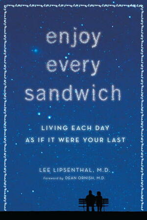 Enjoy Every Sandwich: Living Each Day as If It Were Your Last by Lee Lipsenthal