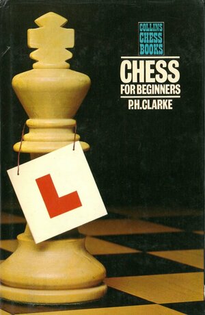 Chess For Beginners by P.H. Clarke