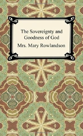 The Sovereignty and Goodness of God: A Narrative of the Captivity and Restoration of Mrs. Mary Rowlandson by Mary Rowlandson