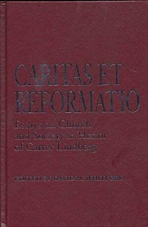 Caritas Et Reformatio: Essays on Church and Society in Honor of Carter Lindberg by David Mark Whitford, Carter Lindberg