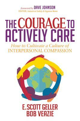 The Courage to Actively Care: Cultivating a Culture of Interpersonal Compassion by E. Scott Geller