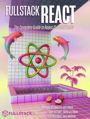 Fullstack React: The Complete Guide to ReactJS and Friends by Ari Lerner, Anthony Accomazzo, Clay Allsopp, David Guttman, Nate Murray, Tyler McGinnis