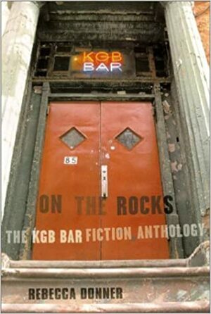 On the Rocks: The KGB Bar Fiction Anthology by Rebecca Donner, Denis Woychuk