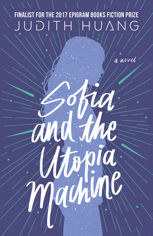 Sofia and the Utopia Machine: A Novel by Judith Huang