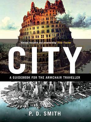 City: A Guidebook for the Armchair Traveller by P.D. Smith, P.D. Smith