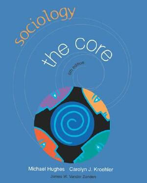 Sociology: The Core by Michael Hughes, Carolyn J. Kroehler, James Wilfrid Vander Zanden