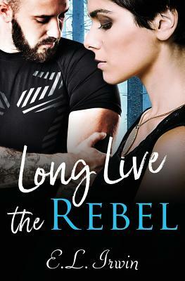 Long Live the Rebel by E.L. Irwin