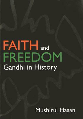Faith and Freedom: Gandhi in History by Mushirul Hasan