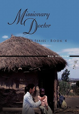 Missionary Doctor: The Big Sky Series - Book 4 by Bob Morrow