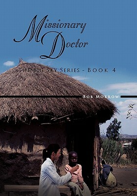 Missionary Doctor: The Big Sky Series - Book 4 by Bob Morrow