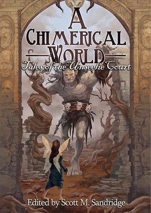 A Chimerical World: Tales of the Unseelie Court by David Turnbull, Scott M. Sandridge, Doug Blakeslee, Deedee Davies, Nick Bryan, John A. McColley, Carmen Tudor, Matthew A. Timmins, Steven S. Long, J.A. Ironside, Angeline Trevena, Rebecca Leo, Jodi Ralston, Rony Blechman, Stephanie Jessop, Nicholas Paschall, Mike Pieloor, Michael Shimek, Kim Smith, S. Clayton Rhodes