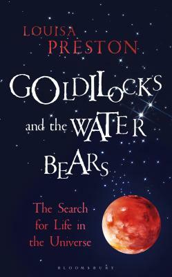 Goldilocks and the Water Bears: The Search for Life in the Universe by Louisa Preston